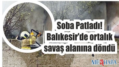 Soba Patladı! Yangın çıktı