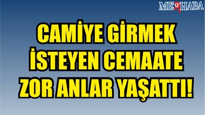 Camiye girmek isteyen cemaate zor anlar yaşattı!