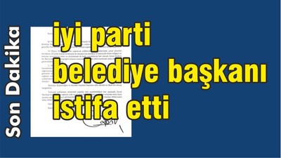 İYİ Parti Belediye Başkanı İstifa Etti