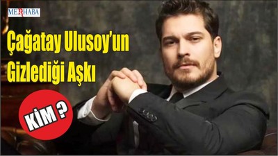Çağatay Ulusoy’un Gizlediği Aşkı