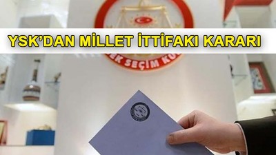YSK'dan flaş Millet İttifakı kararı
