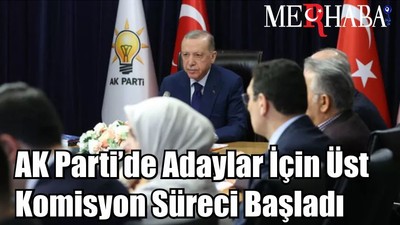 AK Parti’de Adaylar İçin Üst Komisyon Süreci Başladı