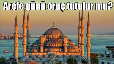 Arefe günü oruç tutulur mu?