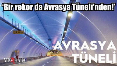 ‘Bir rekor da Avrasya Tüneli'nden!’