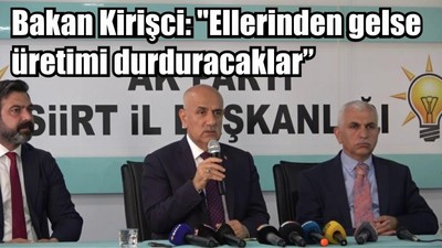 Bakan Kirişci: "Ellerinden gelse üretimi durduracaklar"