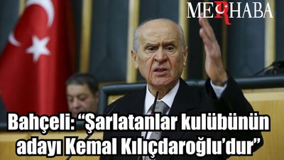 Bahçeli: “Şarlatanlar kulübünün adayı Kemal Kılıçdaroğlu’dur”