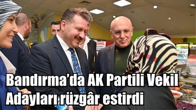 Bandırma’da AK Partili Vekil Adayları rüzgâr estirdi