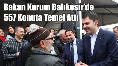 Bakan Kurum Balıkesir’de 557 Konuta Temel Attı