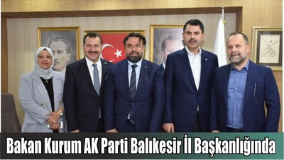 Bakan Kurum AK Parti Balıkesir İl Başkanlığında