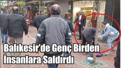 Balıkesir’de Genç Birden İnsanlara Saldırdı