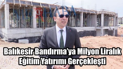Bandırma'ya Eğitim Yatırımı