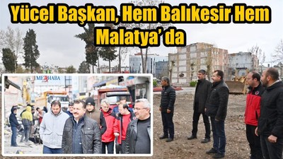 Başkan Yılmaz Hem Malatya Hem Balıkesir