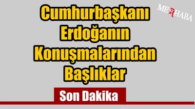 Erdoğanın Konuşmalarından Başlıklar