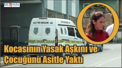 Kocasının Yasak Aşkını ve Çocuğunu Asitle Yaktı