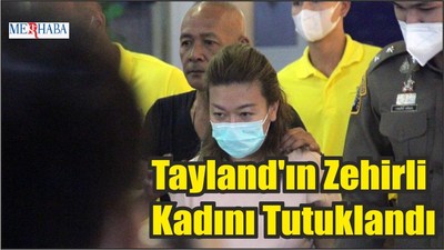 Tayland'ın Zehirli Kadını Tutuklandı