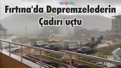 Fırtına'da Depremzelederin Çadırı uçtu