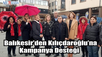 Balıkesir’den Kılıçdaroğlu’na Kampanya Desteği