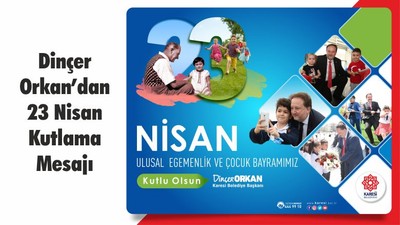 Dinçer Orkan’dan 23 Nisan Kutlama Mesajı