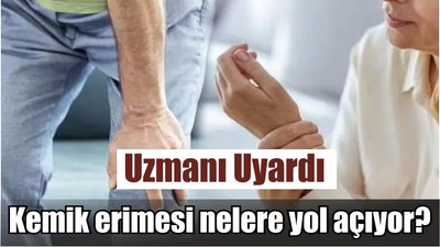 Uzmanı Uyardı: Kemik erimesi nelere yol açıyor?