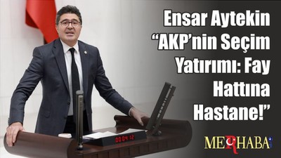 Ensar Aytekin “AKP’nin Seçim Yatırımı: Fay Hattına Hastane!”