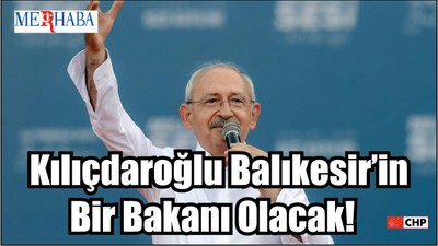 Kılıçdaroğlu Balıkesir’in Bir Bakanı Olacak!
