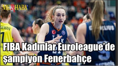 FIBA Kadınlar Euroleague’de şampiyon Fenerbahçe