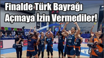 Finalde Türk Bayrağı Açmaya İzin Vermediler!