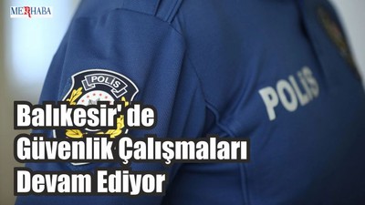 Balıkesir' de Güvenlik Çalışmaları Devam Ediyor