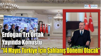 14 Mayıs Türkiye İçin Şahlanış Dönemi Olacak