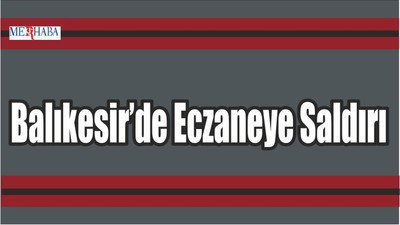 Balıkesir’de Eczaneye Saldırı