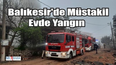 Balıkesir'de Müstakil Evde Yangın
