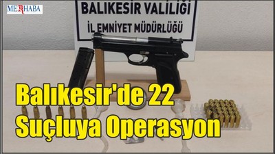 Balıkesir'de 22 Suçluya Operasyon