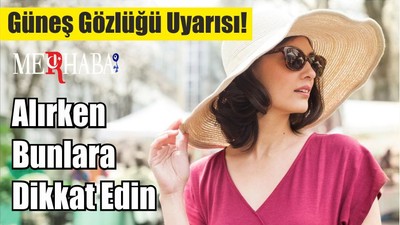 Güneş Gözlüğü Alırken Bunlara Dikkat Edin