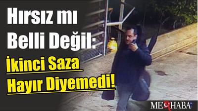 Hırsız mı Belli Değil: İkinci Saza Hayır Diyemedi!