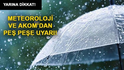 Meteoroloji ve AKOM'dan peş peşe uyarı
