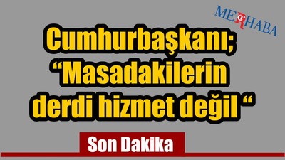 “Masadakilerin Derdi Hizmet Değil“