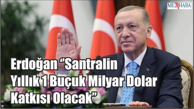 Erdoğan Santralin Yıllık 1 Buçuk Milyar Dolar Katkısı Olacak