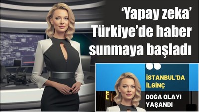 ‘Yapay zeka’ Türkiye’de haber sunmaya başladı