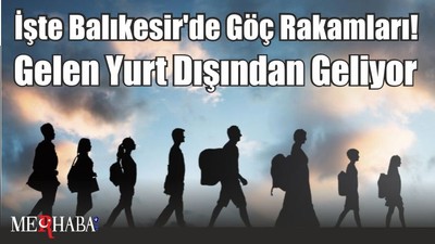 İşte Balıkesir'de Göç Rakamları! Gelen Yurt Dışından Geliyor