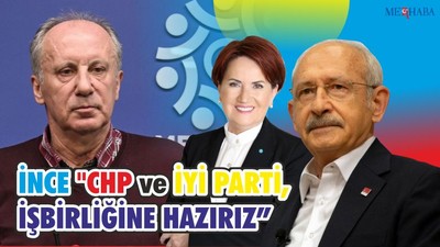 İnce "Chp ve İyi Parti İşbirliğine hazırız!"