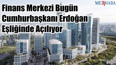 Finans Merkezi Bugün Açılıyor