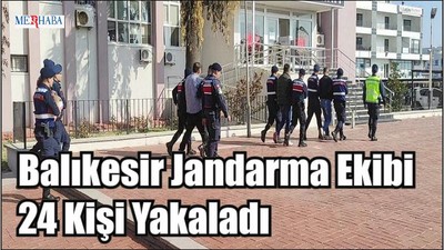 Balıkesir Jandarma Ekibi 24 Kişi Yakaladı
