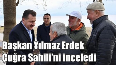 Başkan Yılmaz Erdek Çuğra Sahili’ni inceledi