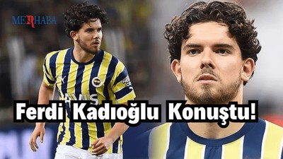 Ferdi Kadıoğlu Konuştu!