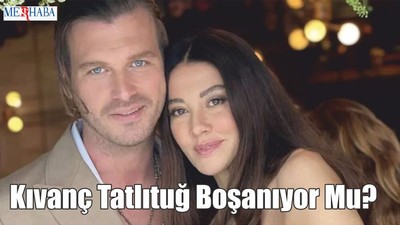 Kıvanç Tatlıtuğ Boşanıyor Mu?
