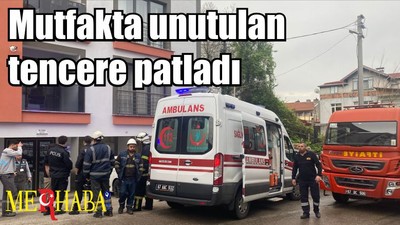 Mutfakta unutulan tencere patladı