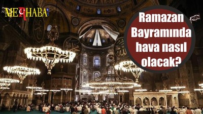 Ramazan Bayramında hava nasıl olacak?