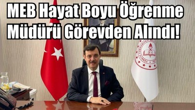 MEB Hayat Boyu Öğrenme Genel Müdürü Görevden Alındı!