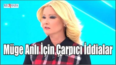 Müge Anlı İçin Çarpıcı İddialar
