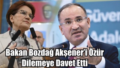Bakan Bozdağ: ‘’Akşener’i Özür Dilemeye Davet Ediyorum’’